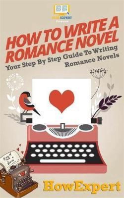 How to Write a Romance Novel: Unveiling the Secrets Behind Heart-Wrenching and Heartwarming Tales